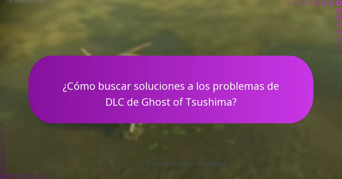 ¿Cómo buscar soluciones a los problemas de DLC de Ghost of Tsushima?