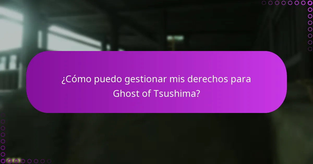 ¿Cómo puedo gestionar mis derechos para Ghost of Tsushima?