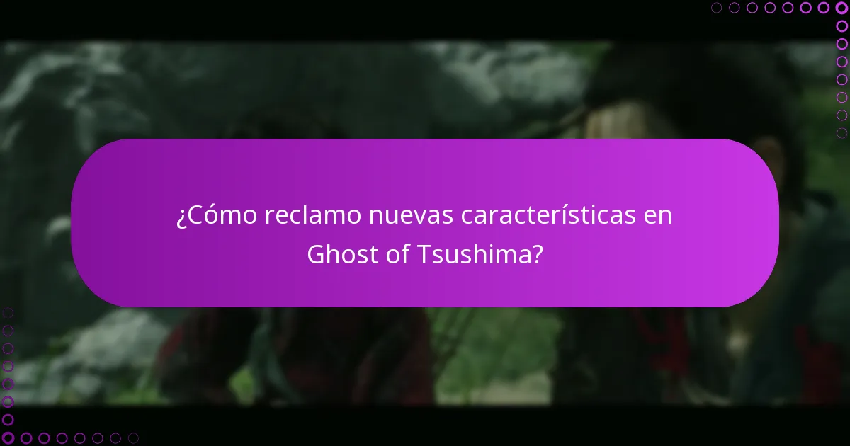¿Cómo reclamo nuevas características en Ghost of Tsushima?