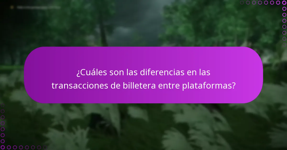 ¿Cuáles son las diferencias en las transacciones de billetera entre plataformas?