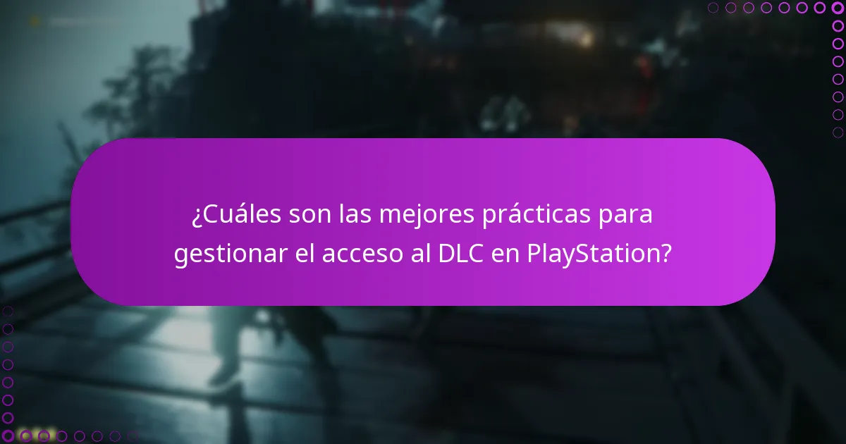 ¿Cuáles son las mejores prácticas para gestionar el acceso al DLC en PlayStation?