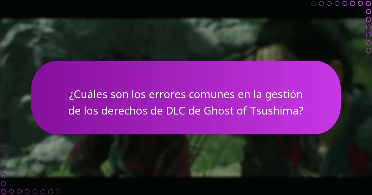 ¿Cuáles son los errores comunes en la gestión de los derechos de DLC de Ghost of Tsushima?